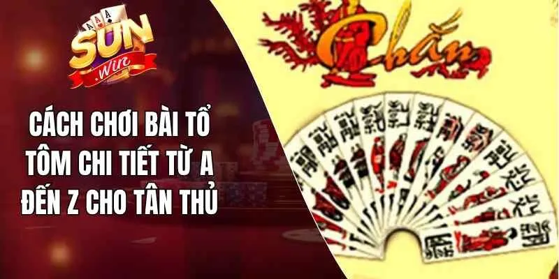 Cách Chơi Bài Tổ Tôm Chi Tiết Từ A Đến Z Cho Tân Thủ