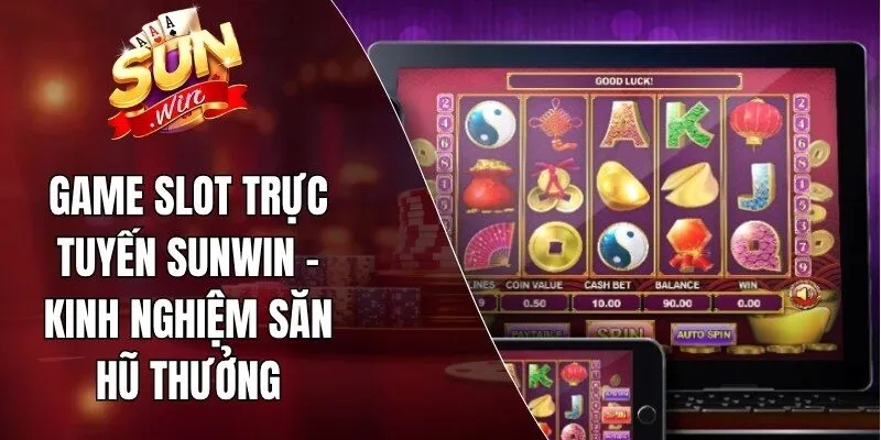 Game Slot Trực Tuyến Sunwin – Kinh Nghiệm Săn Hũ Thưởng