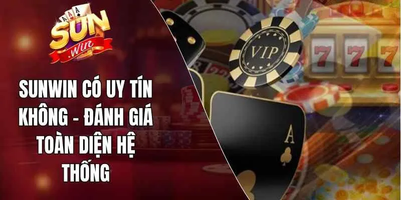 Sunwin Có Uy Tín Không – Đánh Giá Toàn Diện Hệ Thống
