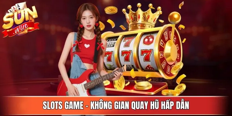 Slots game - Không gian quay hũ hấp dẫn