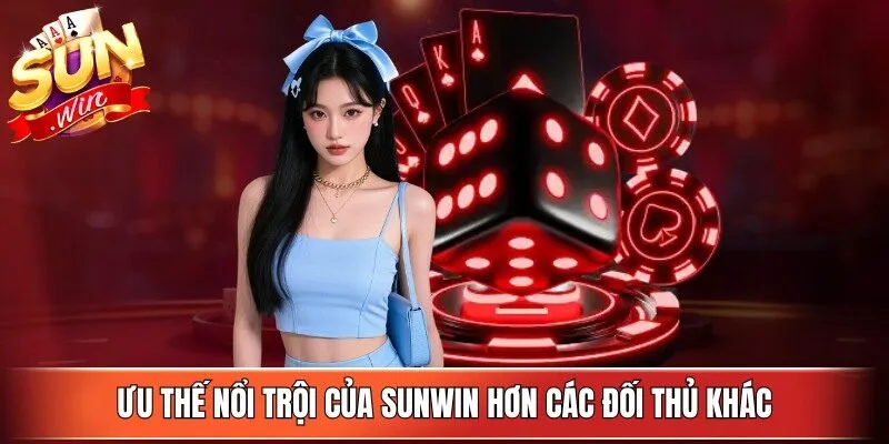 Ưu thế nổi trội của Sunwin hơn các đối thủ khác